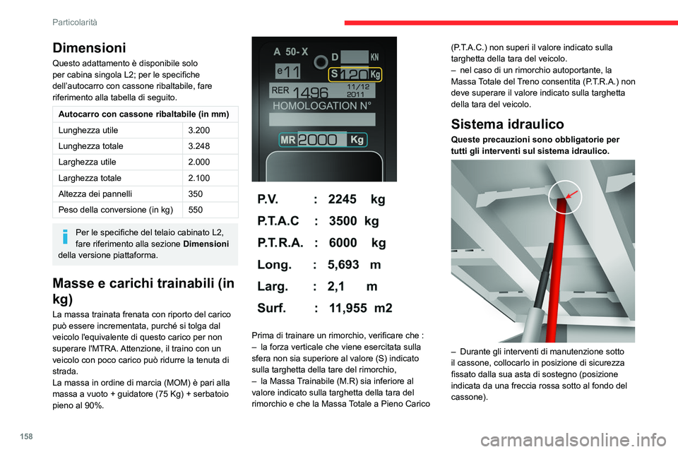 CITROEN JUMPER 2020 Libretti Di Uso E manutenzione (in Italian) 158
Particolarità
– Non intervenire mai sotto ad un cassone non
puntellato.
– Interrompere l'alimentazione elettrica all'unità
elettroidraulica mediante il disgiuntore.
– A veico CITROEN JUMPER 2020 Libretti Di Uso E manutenzione (in Italian) 158
Particolarità
– Non intervenire mai sotto ad un cassone non
puntellato.
– Interrompere l'alimentazione elettrica all'unità
elettroidraulica mediante il disgiuntore.
– A veico