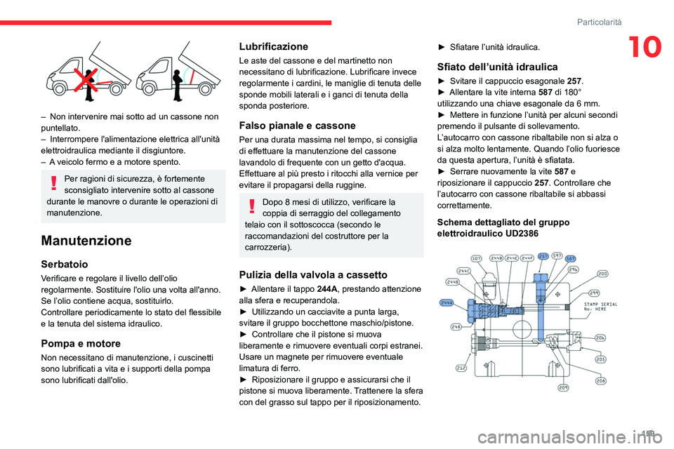 CITROEN JUMPER 2020 Libretti Di Uso E manutenzione (in Italian) 159
Particolarità
10
– Non intervenire mai sotto ad un cassone non
puntellato.
– Interrompere l'alimentazione elettrica all'unità
elettroidraulica mediante il disgiuntore.
– A ve CITROEN JUMPER 2020 Libretti Di Uso E manutenzione (in Italian) 159
Particolarità
10
– Non intervenire mai sotto ad un cassone non
puntellato.
– Interrompere l'alimentazione elettrica all'unità
elettroidraulica mediante il disgiuntore.
– A ve