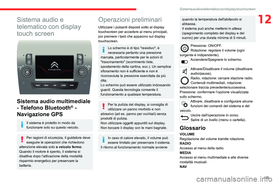 CITROEN JUMPER 2020 Libretti Di Uso E manutenzione (in Italian) 169
Sistema audio e telematico con display touch screen
12Sistema audio e
telematico con display
touch screen
Sistema audio multimediale
- Telefono Bluetooth
® -
Navigazione GPS
Il sistema è CITROEN JUMPER 2020 Libretti Di Uso E manutenzione (in Italian) 169
Sistema audio e telematico con display touch screen
12Sistema audio e
telematico con display
touch screen
Sistema audio multimediale
- Telefono Bluetooth
® -
Navigazione GPS
Il sistema è