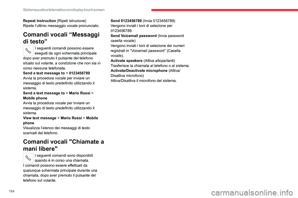 CITROEN JUMPER 2020 Libretti Di Uso E manutenzione (in Italian) 184
Sistema audio e telematico con display touch screen
Repeat instruction (Ripeti istruzione)
Ripete l’ultimo messaggio vocale pronunciato.
Comandi vocali “Messaggi
di testo”
I seguenti comand CITROEN JUMPER 2020 Libretti Di Uso E manutenzione (in Italian) 184
Sistema audio e telematico con display touch screen
Repeat instruction (Ripeti istruzione)
Ripete l’ultimo messaggio vocale pronunciato.
Comandi vocali “Messaggi
di testo”
I seguenti comand