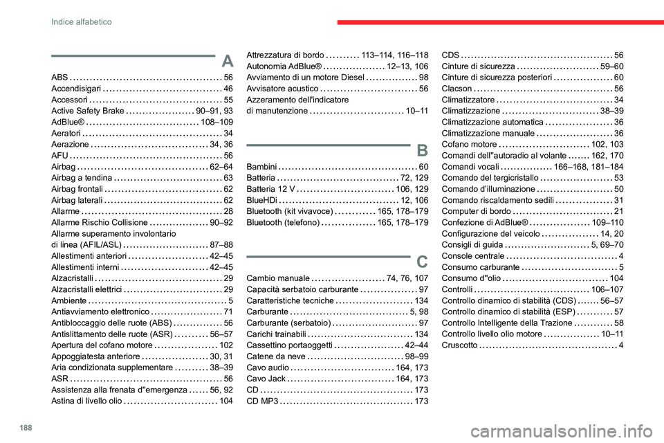 CITROEN JUMPER 2020 Libretti Di Uso E manutenzione (in Italian) 188
Indice alfabetico
A
ABS 56
Accendisigari 46
Accessori 55
Active Safety Brake 90–91, 93
AdBlue® 108–109
Aeratori 34
Aerazione 34, 36
AFU 56
Airbag 62–64
Airbag a CITROEN JUMPER 2020 Libretti Di Uso E manutenzione (in Italian) 188
Indice alfabetico
A
ABS 56
Accendisigari 46
Accessori 55
Active Safety Brake 90–91, 93
AdBlue® 108–109
Aeratori 34
Aerazione 34, 36
AFU 56
Airbag 62–64
Airbag a