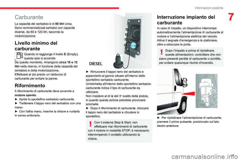 CITROEN JUMPER 2020 Libretti Di Uso E manutenzione (in Italian)
97
Informazioni pratiche
7Carburante
La capacità del serbatoio è di 90 litri circa.
Sono commercializzati serbatoi con capacità
diverse, da 60 e 120 litri, secondo la
motorizzazione.
Livello CITROEN JUMPER 2020 Libretti Di Uso E manutenzione (in Italian)
97
Informazioni pratiche
7Carburante
La capacità del serbatoio è di 90 litri circa.
Sono commercializzati serbatoi con capacità
diverse, da 60 e 120 litri, secondo la
motorizzazione.
Livello