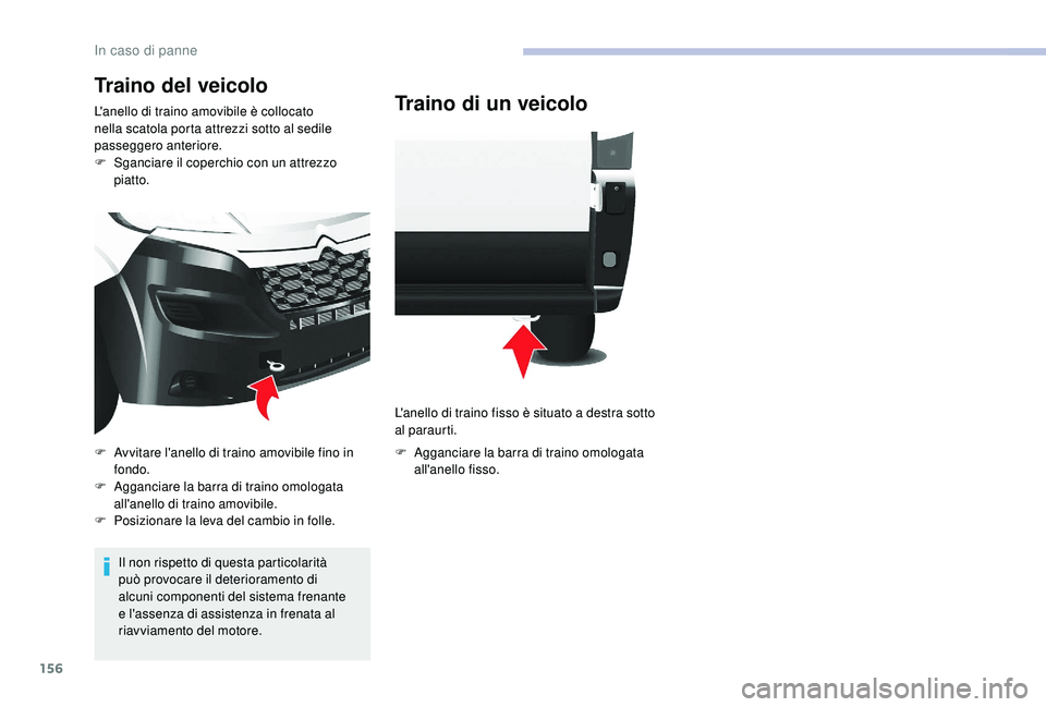CITROEN JUMPER 2019  Libretti Di Uso E manutenzione (in Italian) 156
Traino del veicolo
L'anello di traino amovibile è collocato 
nella scatola porta attrezzi sotto al sedile 
passeggero anteriore.
F 
S
 ganciare il coperchio con un attrezzo 
piatto.
Il non ri