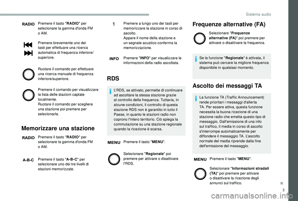 CITROEN JUMPER 2019 Libretti Di Uso E manutenzione (in Italian) 3
Premere il tasto "RADIO" per
selezionare la gamma d'onda FM
o
AM.
Premere brevemente uno dei
tasti per effettuare una ricerca
automatica di frequenza inferiore/
superiore.
Ruotare CITROEN JUMPER 2019 Libretti Di Uso E manutenzione (in Italian) 3
Premere il tasto "RADIO" per
selezionare la gamma d'onda FM
o
AM.
Premere brevemente uno dei
tasti per effettuare una ricerca
automatica di frequenza inferiore/
superiore.
Ruotare