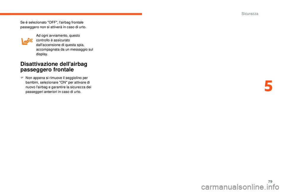 CITROEN JUMPER 2019  Libretti Di Uso E manutenzione (in Italian) 79
Se è selezionato "OFF", l'airbag frontale 
passeggero non si attiverà in caso di urto.Ad ogni avviamento, questo 
controllo è assicurato 
dall'accensione di questa spia, 
accompa