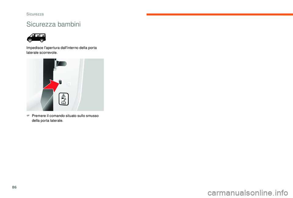 CITROEN JUMPER 2019  Libretti Di Uso E manutenzione (in Italian) 86
Sicurezza bambini
Impedisce l'apertura dall'interno della porta 
laterale scorrevole.
F 
P
 remere il comando situato sullo smusso 
della porta laterale. 
Sicurezza  