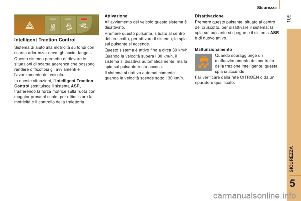 CITROEN JUMPER 2017  Libretti Di Uso E manutenzione (in Italian)  109
Sicurezza
Jumper_it_Chap05_Securite_ed01-2016
Intelligent Traction Control
Sistema di aiuto alla motricità su fondi con 
scarsa aderenza: neve, ghiaccio, fango...
Questo sistema permette di rile