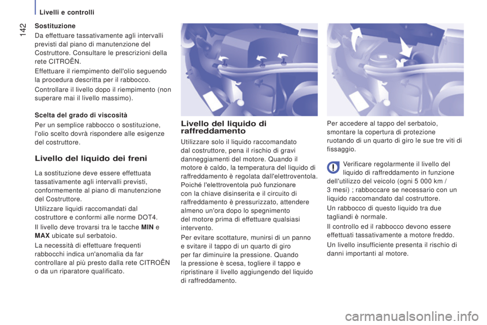 CITROEN JUMPER 2017  Libretti Di Uso E manutenzione (in Italian)  142
Jumper_it_Chap07_Verifications_ed01-2016
Livello del liquido di 
raffreddamento
Verificare regolarmente il livello del 
liquido di raffreddamento in funzione 
dell'utilizzo del veicolo (ogni 