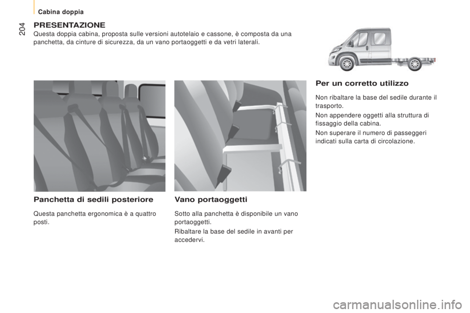 CITROEN JUMPER 2017  Libretti Di Uso E manutenzione (in Italian)  204
Jumper_it_Chap10_Particularites_ed01-2016
PRESENTAZIONE
Questa doppia cabina, proposta sulle versioni autotelaio e cassone, è\
 composta da una 
panchetta, da cinture di sicurezza, da un vano po