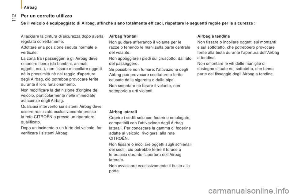 CITROEN JUMPER 2016  Libretti Di Uso E manutenzione (in Italian)  11 2
jumper_it_Chap05_Securite_ed01-2015
Per un corretto utilizzo
Se il veicolo è equipaggiato di Airbag, affinché siano totalmente efficaci, rispettare le seguenti re\
gole per la sicurezza :
Alla