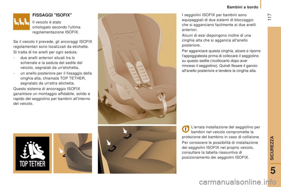 CITROEN JUMPER 2016  Libretti Di Uso E manutenzione (in Italian)  11 7
jumper_it_Chap05_Securite_ed01-2015
FISSAGGI "ISOFIX"
Il veicolo è stato 
omologato secondo l'ultima 
regolamentazione ISOFIX.I seggiolini ISOFIX per bambini sono 
equipaggiati di d