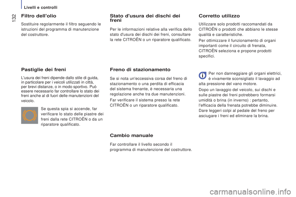 CITROEN JUMPER 2016  Libretti Di Uso E manutenzione (in Italian)  132
jumper_it_Chap07_Verifications_ed01-2015
Cambio manuale
Far controllare il livello secondo il 
programma di manutenzione del costruttore.
Corretto utilizzo
Filtro dell'olio
Pastiglie dei fren
