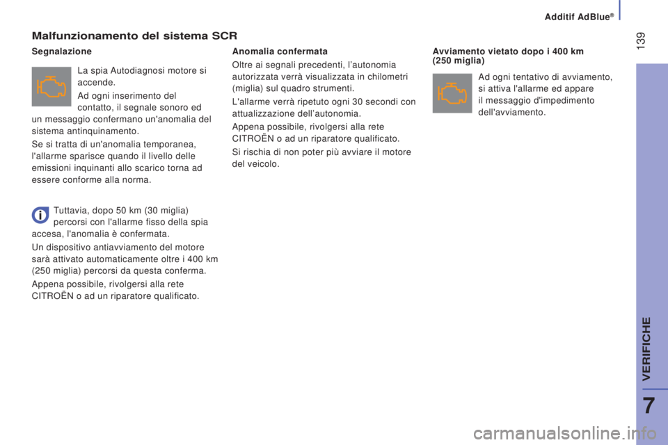CITROEN JUMPER 2016  Libretti Di Uso E manutenzione (in Italian)  139
jumper_it_Chap07_Verifications_ed01-2015
Malfunzionamento del sistema SCR
La spia Autodiagnosi motore si 
accende.
Ad ogni inserimento del 
contatto, il segnale sonoro ed 
un messaggio confermano