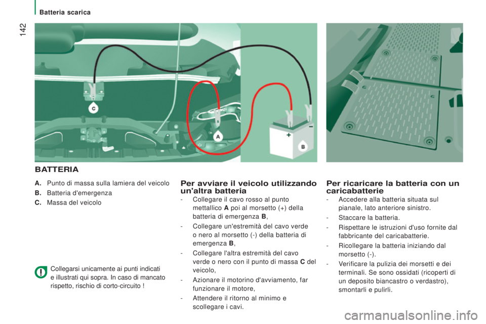 CITROEN JUMPER 2016  Libretti Di Uso E manutenzione (in Italian)  142
jumper_it_Chap08_Aide-Rapide_ed01-2015
A. Punto di massa sulla lamiera del veicolo
B.  
Batteria d'emergenza
C.

 
Massa del veicolo
Collegarsi unicamente ai punti indicati 
e illustrati qui 