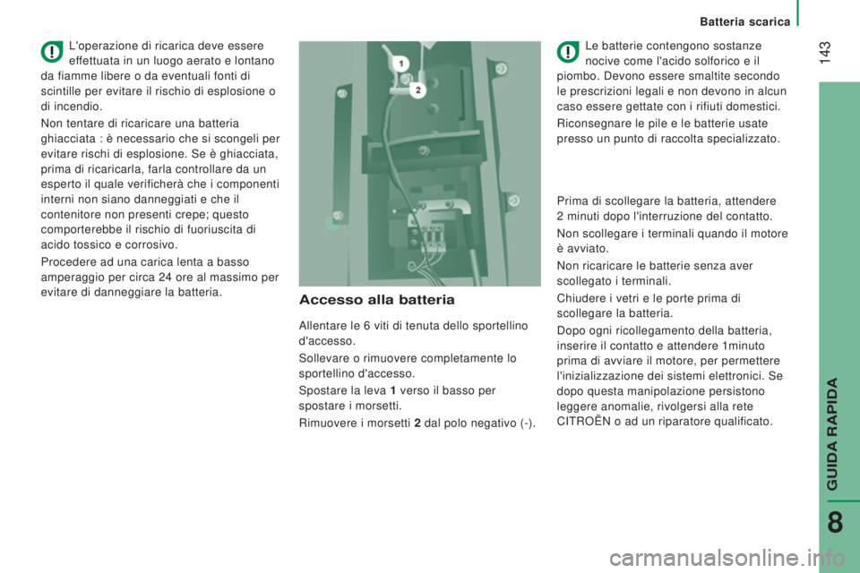 CITROEN JUMPER 2016  Libretti Di Uso E manutenzione (in Italian)  143
jumper_it_Chap08_Aide-Rapide_ed01-2015
Accesso alla batteria
Allentare le 6 viti di tenuta dello sportellino 
d'accesso.
Sollevare o rimuovere completamente lo
 
sportellino d'accesso.
Sp