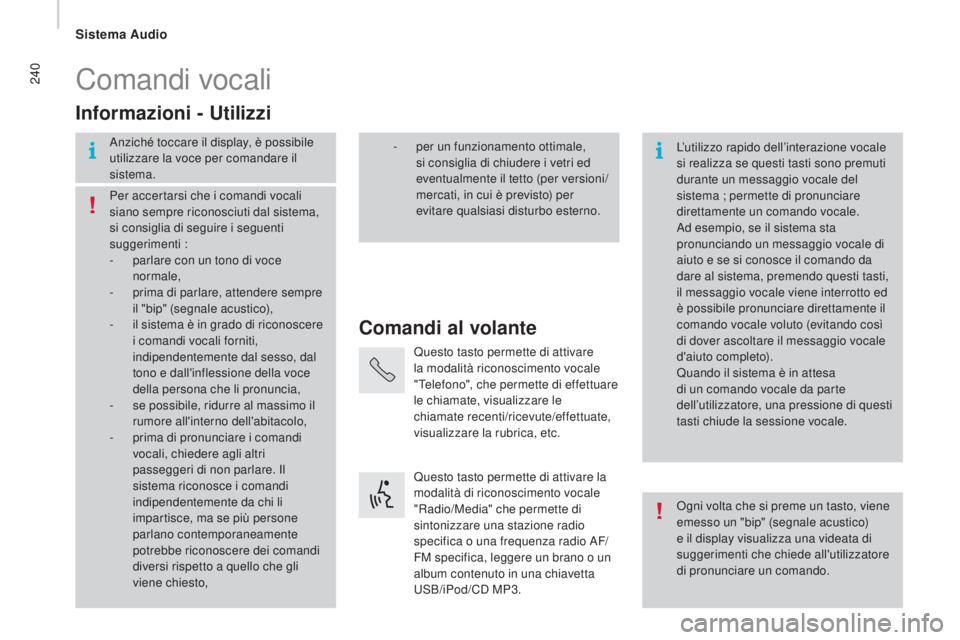 CITROEN JUMPER 2016  Libretti Di Uso E manutenzione (in Italian) 240
jumper_it_Chap10b_Autoradio-Fiat-4_ed01-2015
Comandi vocali
Comandi al volante
Informazioni - Utilizzi
Anziché toccare il display, è possibile 
utilizzare la voce per comandare il 
sistema.
L’
