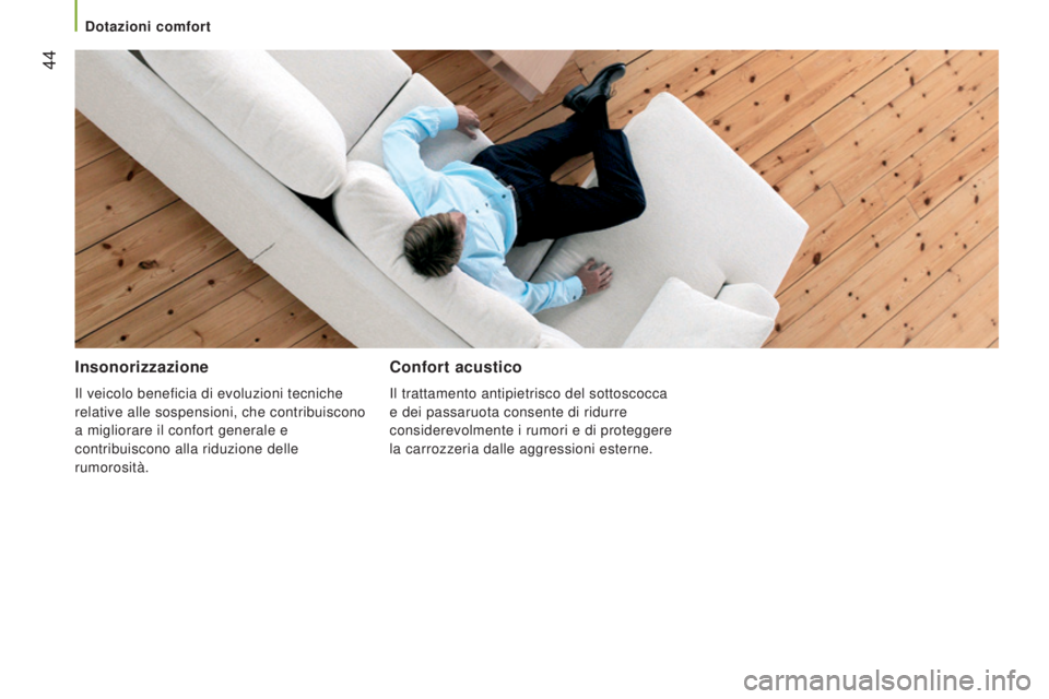 CITROEN JUMPER 2016  Libretti Di Uso E manutenzione (in Italian)  44
jumper_it_Chap03_Ergo-et-confort_ed01-2015
Insonorizzazione
Il veicolo beneficia di evoluzioni tecniche 
relative alle sospensioni, che contribuiscono 
a migliorare il confort generale e 
contribu