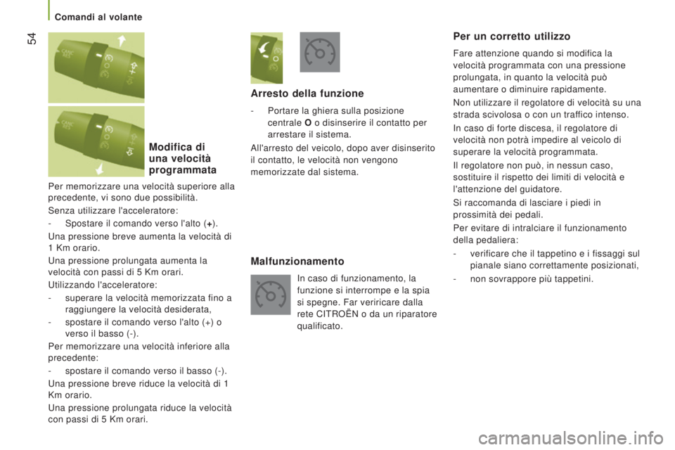 CITROEN JUMPER 2016  Libretti Di Uso E manutenzione (in Italian)  54
jumper_it_Chap03_Ergo-et-confort_ed01-2015
Per memorizzare una velocità superiore alla 
precedente, vi sono due possibilità.
Senza utilizzare l'acceleratore:
- 
Spostare il comando verso l&#