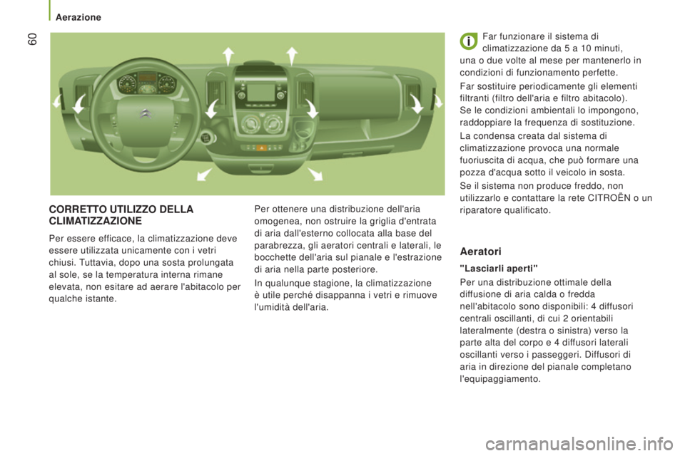 CITROEN JUMPER 2016  Libretti Di Uso E manutenzione (in Italian)  60
jumper_it_Chap03_Ergo-et-confort_ed01-2015
CORRETTO UTILIZZO DELLA CLIMATIZZAZIONE
Per essere efficace, la climatizzazione deve 
essere utilizzata unicamente con i vetri 
chiusi. Tuttavia, dopo un