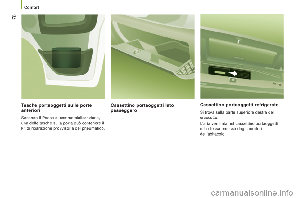 CITROEN JUMPER 2016  Libretti Di Uso E manutenzione (in Italian)  78
jumper_it_Chap03_Ergo-et-confort_ed01-2015
Cassettino portaoggetti refrigerato
Si trova sulla parte superiore destra del 
cruscotto.
L'aria ventilata nel cassettino portaoggetti 
è la stessa 