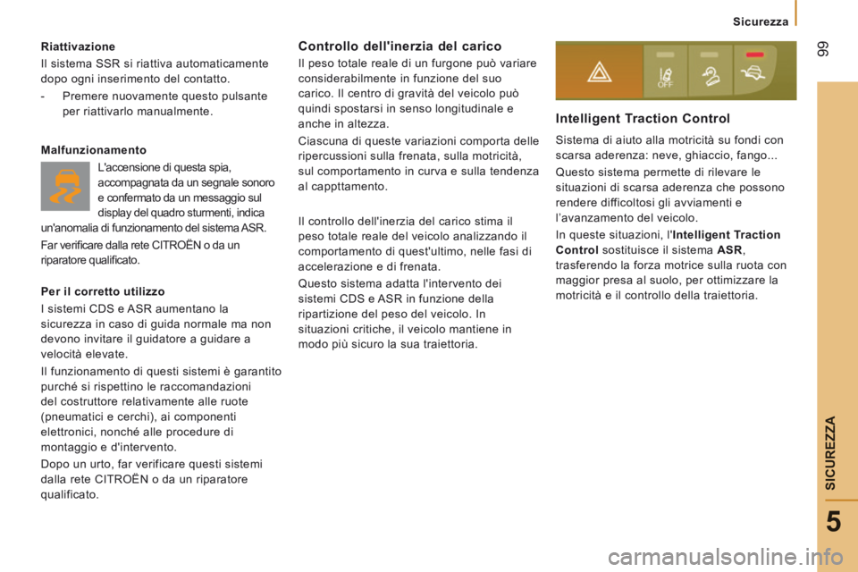 CITROEN JUMPER 2015  Libretti Di Uso E manutenzione (in Italian)  99
5
   Sicurezza   
SICUREZZA
JUMPER-PAPIER_IT_CHAP05_SECURITE_ED01-2014
  Riattivazione 
 Il sistema SSR si riattiva automaticamente 
dopo ogni inserimento del contatto. 
   -   Premere nuovamente 
