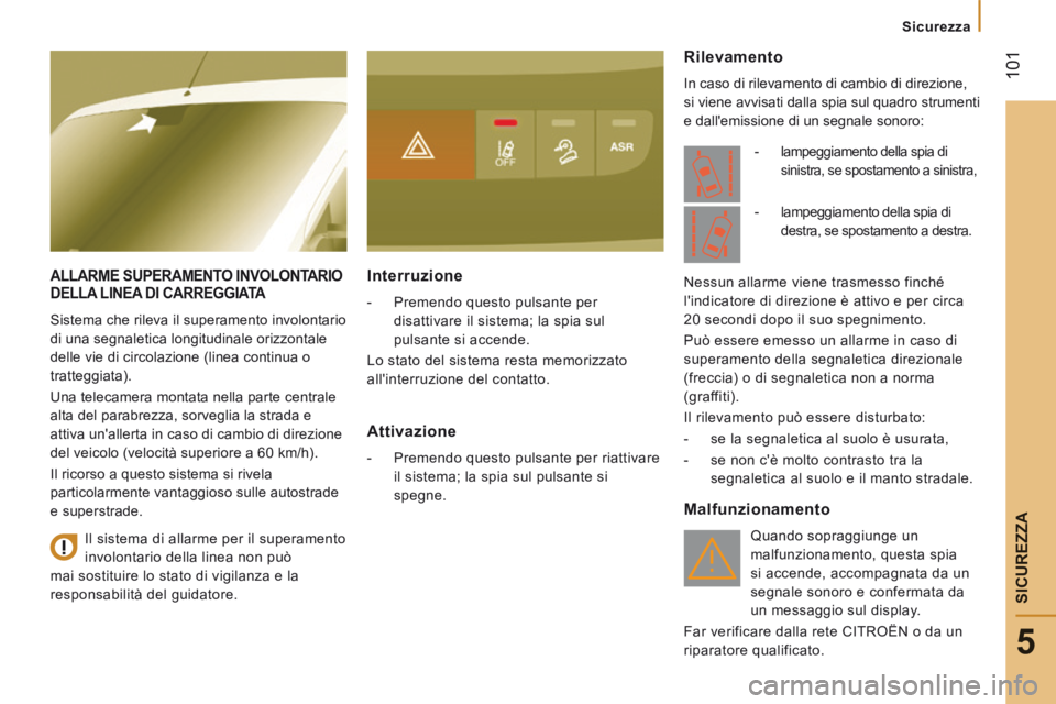 CITROEN JUMPER 2015  Libretti Di Uso E manutenzione (in Italian)  101
5
   Sicurezza   
SICUREZZA
JUMPER-PAPIER_IT_CHAP05_SECURITE_ED01-2014
ALLARME SUPERAMENTO INVOLONTARIO DELLA LINEA DI CARREGGIATA 
 Sistema che rileva il superamento involontario 
di una segnale