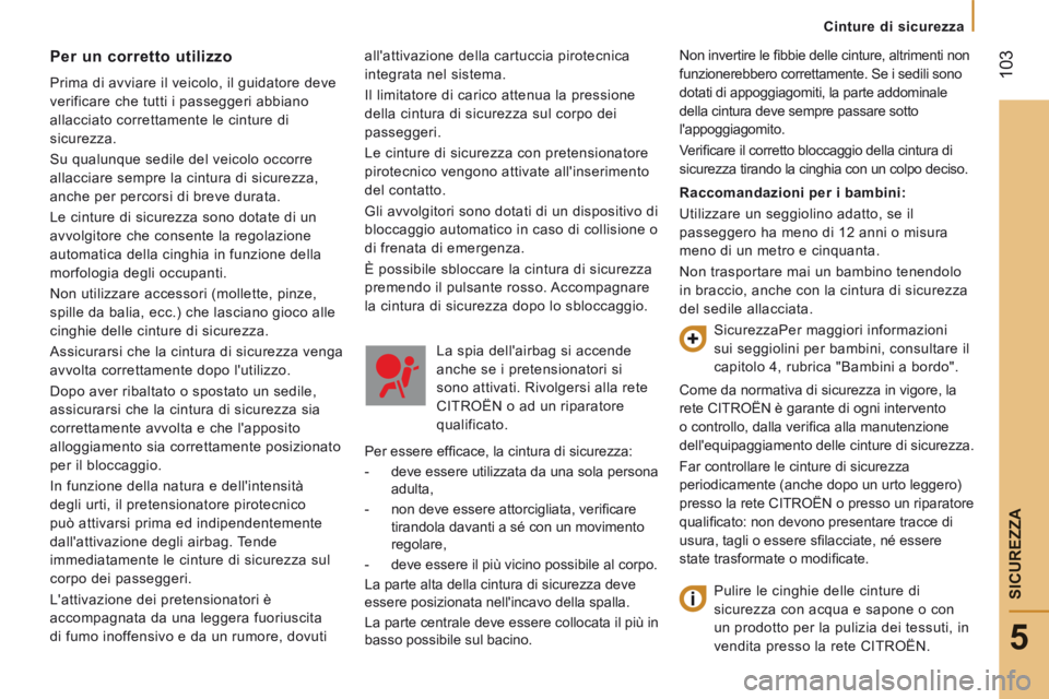 CITROEN JUMPER 2015  Libretti Di Uso E manutenzione (in Italian)    Cinture  di  sicurezza   
 103
5
SICUREZZA
JUMPER-PAPIER_IT_CHAP05_SECURITE_ED01-2014
all'attivazione della cartuccia pirotecnica 
integrata nel sistema. 
 Il limitatore di carico attenua la pr