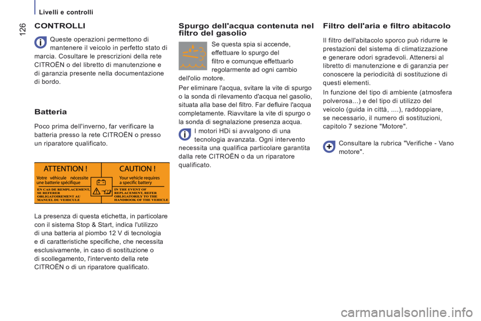 CITROEN JUMPER 2015  Libretti Di Uso E manutenzione (in Italian)    Livelli  e  controlli   
 126
JUMPER-PAPIER_IT_CHAP07_VERIFICATIONS_ED01-2014
La presenza di questa etichetta, in particolare 
con il sistema Stop & Start, indica lutilizzo 
di una batteria al pio