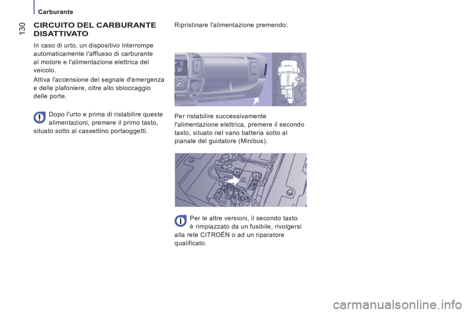 CITROEN JUMPER 2015  Libretti Di Uso E manutenzione (in Italian)    Carburante   
 130
JUMPER-PAPIER_IT_CHAP07_VERIFICATIONS_ED01-2014
 CIRCUITO DEL CARBURANTE 
DISATTIVATO 
  Dopo lurto e prima di ristabilire queste 
alimentazioni, premere il primo tasto, 
situat