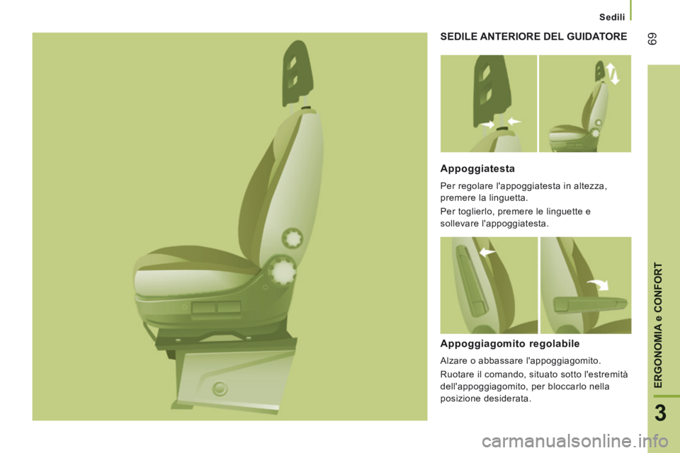 CITROEN JUMPER 2015  Libretti Di Uso E manutenzione (in Italian)    Sedili   
69
3
ERGONOMIA 
e CONFORT
JUMPER-PAPIER_IT_CHAP03_ERGO ET CONFORT_ED01-2014
 SEDILE ANTERIORE DEL GUIDATORE 
  Appoggiatesta 
 Per regolare l'appoggiatesta in altezza, 
premere la lin