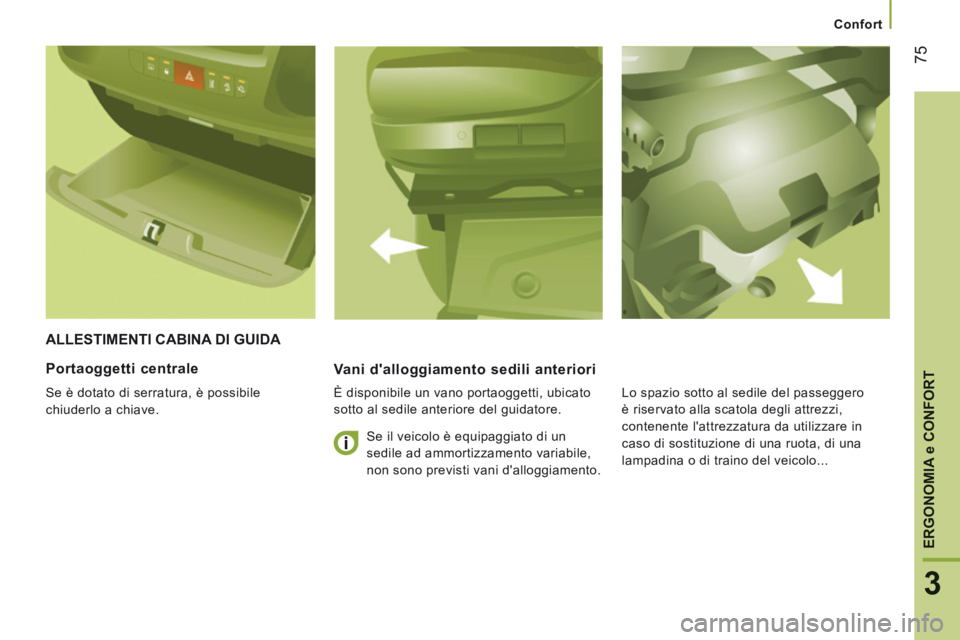 CITROEN JUMPER 2015  Libretti Di Uso E manutenzione (in Italian)    Confort   
75
3
ERGONOMIA 
e CONFORT
JUMPER-PAPIER_IT_CHAP03_ERGO ET CONFORT_ED01-2014
 ALLESTIMENTI CABINA DI GUIDA 
  Vani dalloggiamento sedili anteriori 
  È disponibile un vano portaoggetti,