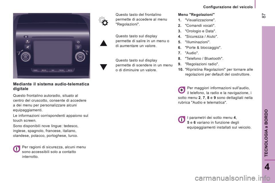 CITROEN JUMPER 2015  Libretti Di Uso E manutenzione (in Italian)    Configurazione  del  veicolo   
 87
4
TECNOLOGIA 
a BORDO
JUMPER-PAPIER_IT_CHAP04_TECHNOLOGIE A BORD_ED01-2014
  Mediante il sistema audio-telematica digitale 
 Questo frontalino autoradio, situato