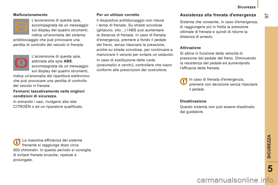 CITROEN JUMPER 2015  Libretti Di Uso E manutenzione (in Italian)  97
5
   Sicurezza   
SICUREZZA
JUMPER-PAPIER_IT_CHAP05_SECURITE_ED01-2014
  Per un utilizzo corretto 
 Il dispositivo antibloccaggio non riduce 
i tempi di frenata. Su strade scivolose 
(ghiaccio, ol