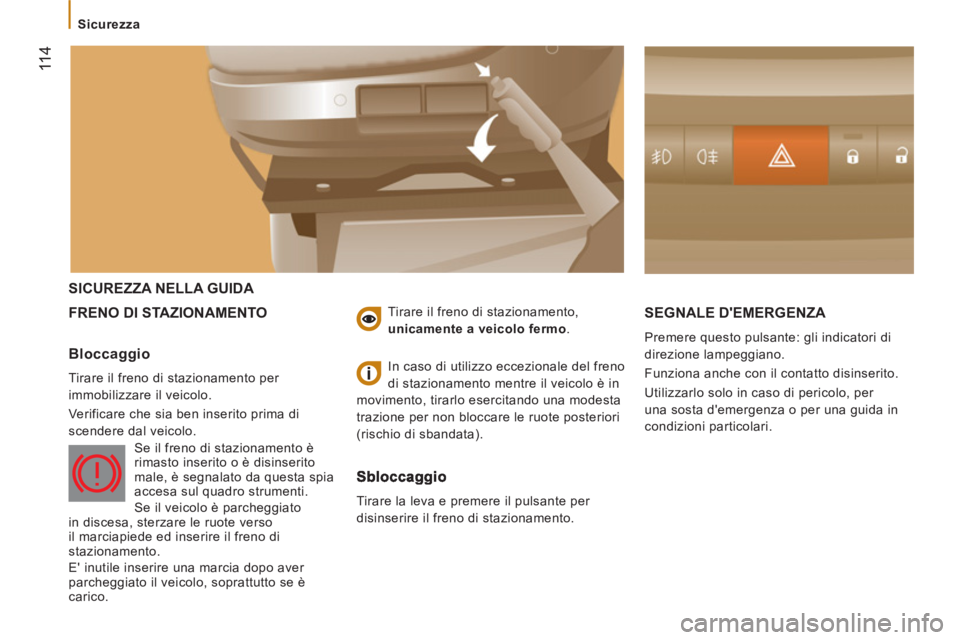 CITROEN JUMPER 2014 Libretti Di Uso E manutenzione (in Italian) 11 4
SICUREZZA NELLA GUIDA
FRENO DI
STAZIONAMENTO SEGNALE DEMERGENZA
Premere questo pulsante: gli indicatori di
direzione lampeggiano.
Funziona anche con il contatto disinserito.
Uti CITROEN JUMPER 2014 Libretti Di Uso E manutenzione (in Italian) 11 4
SICUREZZA NELLA GUIDA
FRENO DI
STAZIONAMENTO SEGNALE DEMERGENZA
Premere questo pulsante: gli indicatori di
direzione lampeggiano.
Funziona anche con il contatto disinserito.
Uti