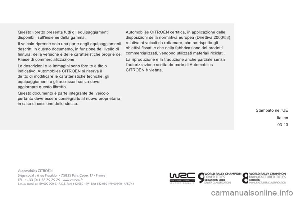 CITROEN JUMPER 2014 Libretti Di Uso E manutenzione (in Italian) 03-13 Questo libretto presenta tutti gli equipaggiamenti
disponibili sullinsieme della gamma.
Il veicolo riprende solo una parte degli equipaggiamenti
descritti in questo documento, in funzion CITROEN JUMPER 2014 Libretti Di Uso E manutenzione (in Italian) 03-13 Questo libretto presenta tutti gli equipaggiamenti
disponibili sullinsieme della gamma.
Il veicolo riprende solo una parte degli equipaggiamenti
descritti in questo documento, in funzion