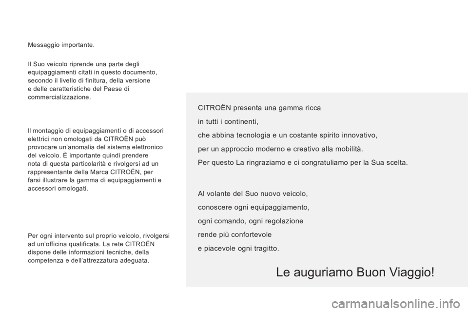 CITROEN JUMPER 2014 Libretti Di Uso E manutenzione (in Italian) Il Suo veicolo riprende una parte degli
equipaggiamenti citati in questo documento,
secondo il livello di finitura, della versione
e delle caratteristiche del Paese di
commercializzazione.
ll CITROEN JUMPER 2014 Libretti Di Uso E manutenzione (in Italian) Il Suo veicolo riprende una parte degli
equipaggiamenti citati in questo documento,
secondo il livello di finitura, della versione
e delle caratteristiche del Paese di
commercializzazione.
ll