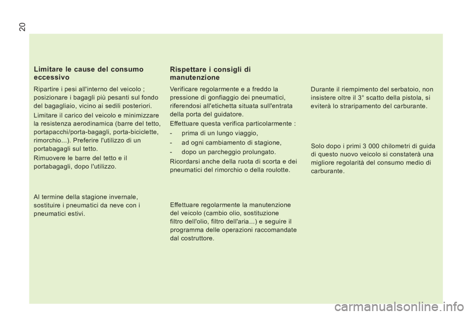 CITROEN JUMPER 2014 Libretti Di Uso E manutenzione (in Italian) 20
Ripartire i pesi allinterno del veicolo ;
posizionare i bagagli più pesanti sul fondo
del bagagliaio, vicino ai sedili posteriori.
Limitare il carico del veicolo e minimizzare
la resisten CITROEN JUMPER 2014 Libretti Di Uso E manutenzione (in Italian) 20
Ripartire i pesi allinterno del veicolo ;
posizionare i bagagli più pesanti sul fondo
del bagagliaio, vicino ai sedili posteriori.
Limitare il carico del veicolo e minimizzare
la resisten