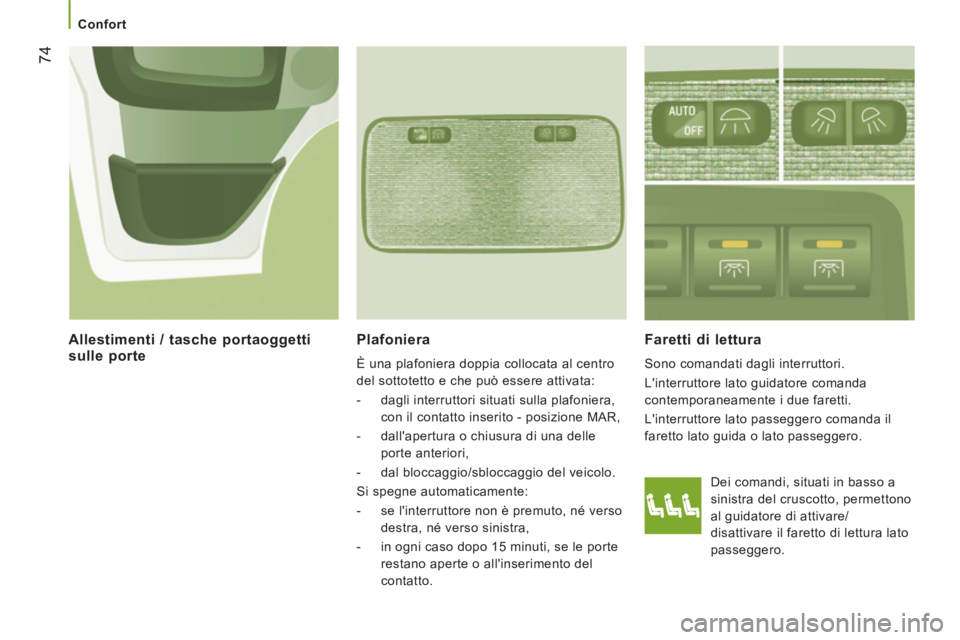 CITROEN JUMPER 2014  Libretti Di Uso E manutenzione (in Italian) 74
   
 
Confort  
 
 
 
Plafoniera 
È una plafoniera doppia collocata al centro 
del sottotetto e che può essere attivata: 
-   dagli interruttori situati sulla plafoniera, 
con il contatto inserit