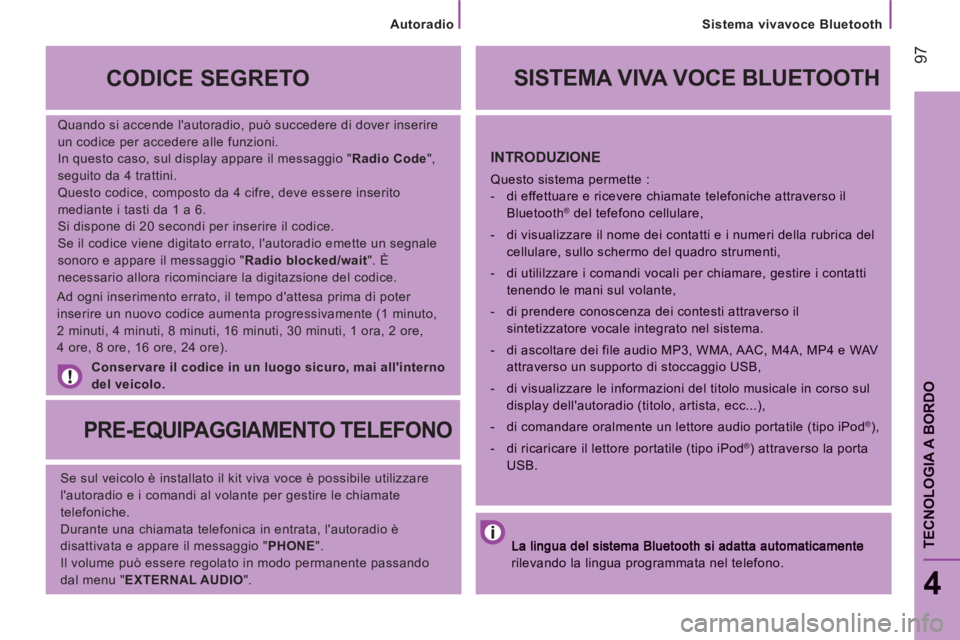 CITROEN JUMPER 2014  Libretti Di Uso E manutenzione (in Italian) 97
   
Sistema vivavoce Bluetooth  
4
TECNOLOGIA A BORDO
 
 
Quando si accende lautoradio, può succedere di dover inserire 
un codice per accedere alle funzioni. 
  In questo caso, sul display appar