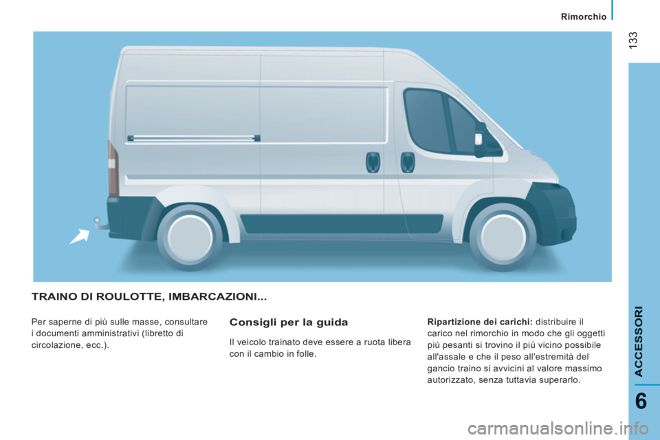 CITROEN JUMPER 2013  Libretti Di Uso E manutenzione (in Italian) 133
6
ACCESSOR
I
   
 
Rimorchio
TRAINO DI ROULOTTE, IMBARCAZIONI...
 
Per saperne di più sulle masse, consultare 
i documenti amministrativi (libretto di 
circolazione, ecc.).    
Ripartizione dei c
