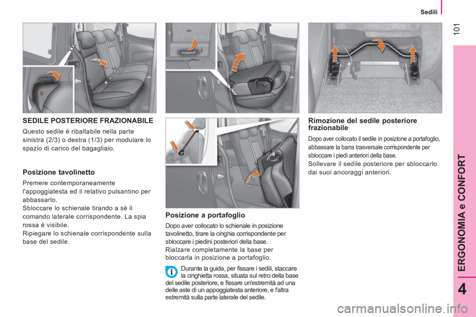 CITROEN NEMO 2014  Libretti Di Uso E manutenzione (in Italian)  101
4
ERGONOMIA e CONFORT
 
 
 Sedili 
 
 
 
 
 
 
 
 
 
SEDILE POSTERIORE FRAZIONABILE 
 
Questo sedile è ribaltabile nella parte 
sinistra (2/3) o destra (1/3) per modulare lo 
spazio di carico de