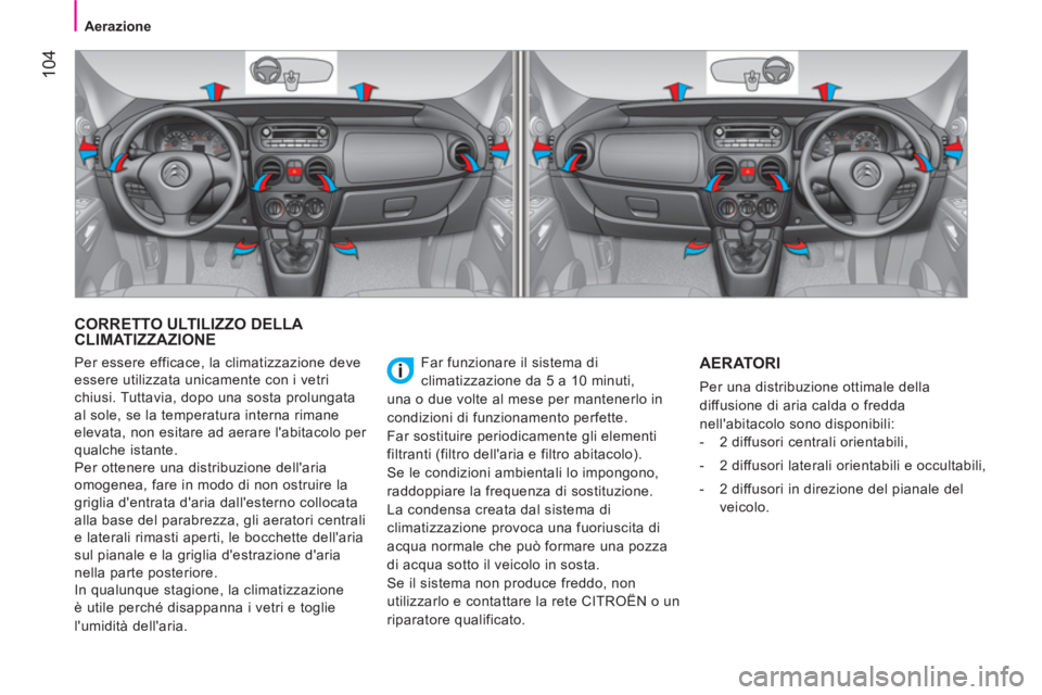 CITROEN NEMO 2014  Libretti Di Uso E manutenzione (in Italian)  104
 
 
 Aerazione 
 
 
 
CORRETTO ULTILIZZO DELLA 
CLIMATIZZAZIONE 
  Far funzionare il sistema di 
climatizzazione da 5 a 10 minuti, 
una o due volte al mese per mantenerlo in 
condizioni di funzio
