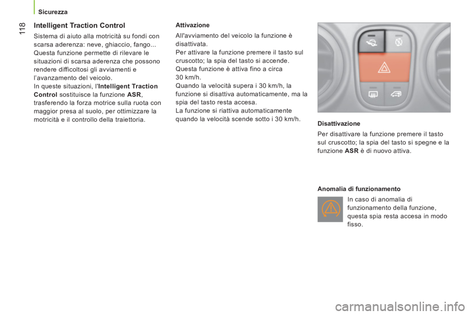 CITROEN NEMO 2014  Libretti Di Uso E manutenzione (in Italian)  11 8
 
 
 
Sicurezza  
 
 
 
 
 
 
 
Intelligent Traction Control 
 
Sistema di aiuto alla motricità su fondi con 
scarsa aderenza: neve, ghiaccio, fango... 
  Questa funzione permette di rilevare l