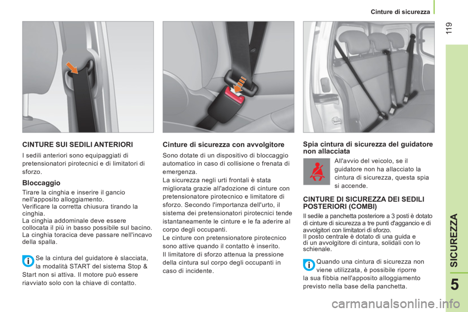 CITROEN NEMO 2014  Libretti Di Uso E manutenzione (in Italian)  11 9
5
SICUREZZA
 
 
 
Cinture di sicurezza  
 
 
CINTURE SUI SEDILI ANTERIORI 
 
I sedili anteriori sono equipaggiati di 
pretensionatori pirotecnici e di limitatori di 
sforzo. 
   
Bloccaggio 
 
T