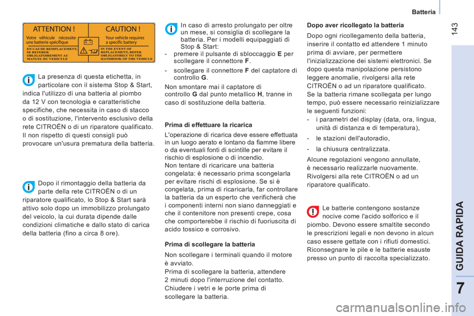 CITROEN NEMO 2014  Libretti Di Uso E manutenzione (in Italian)  143
7
GUIDA RAPIDA
 
 
 
Batteria  
 
   
Le batterie contengono sostanze 
nocive come lacido solforico e il 
piombo. Devono essere smaltite secondo 
le prescrizioni legali e non devono in alcun 
ca