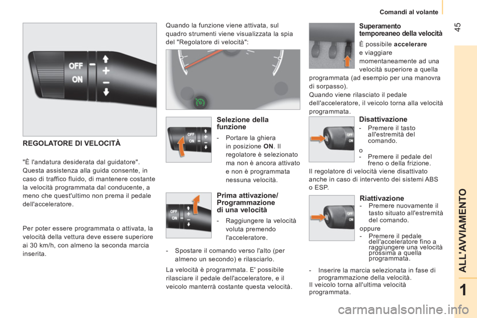 CITROEN NEMO 2014  Libretti Di Uso E manutenzione (in Italian)  45
1
ALLAVVIAMENTO
 
 
 
Comandi al volante  
 
 
 
Riattivazione  
 
 
-   Premere nuovamente il 
tasto situato allestremità 
del comando.  
  oppure 
   
 
-   Premere il pedale 
dellaccelerato