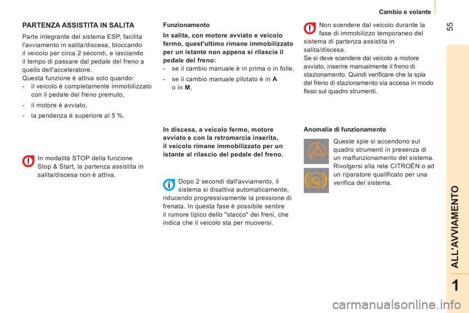 CITROEN NEMO 2014  Libretti Di Uso E manutenzione (in Italian)  55
1
ALLAVVIAMENTO
 
 
 
Cambio e volante  
 
 
 
 
 
 
PARTENZA ASSISTITA IN SALITA 
 
 
Parte integrante del sistema ESP, facilita 
lavviamento in salita/discesa, bloccando 
il veicolo per circa 