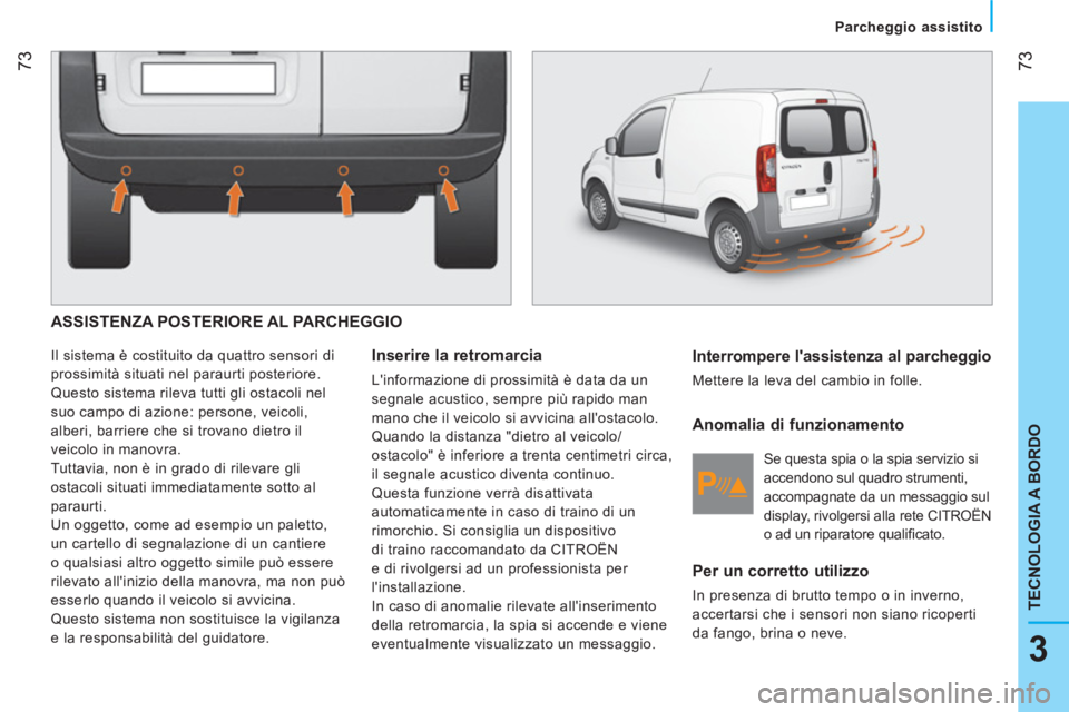 CITROEN NEMO 2014  Libretti Di Uso E manutenzione (in Italian)  73
3
TECNOLOGIA A BORDO
 
 
 
Parcheggio assistito  
 
 
ASSISTENZA POSTERIORE AL PARCHEGGIO 
 
Il sistema è costituito da quattro sensori di 
prossimità situati nel paraurti posteriore. 
  Questo 
