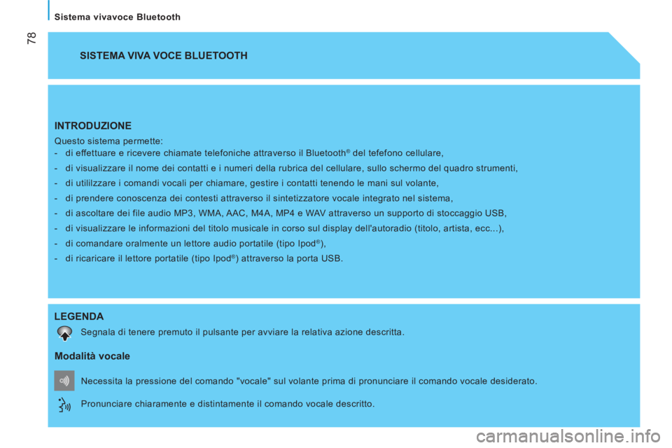 CITROEN NEMO 2014  Libretti Di Uso E manutenzione (in Italian)  
 78
   
Sistema vivavoce Bluetooth  
 
INTRODUZIONE 
 
Questo sistema permette: 
   
 
-   di effettuare e ricevere chiamate telefoniche attraverso il Bluetooth® del tefefono cellulare, 
   
-   di