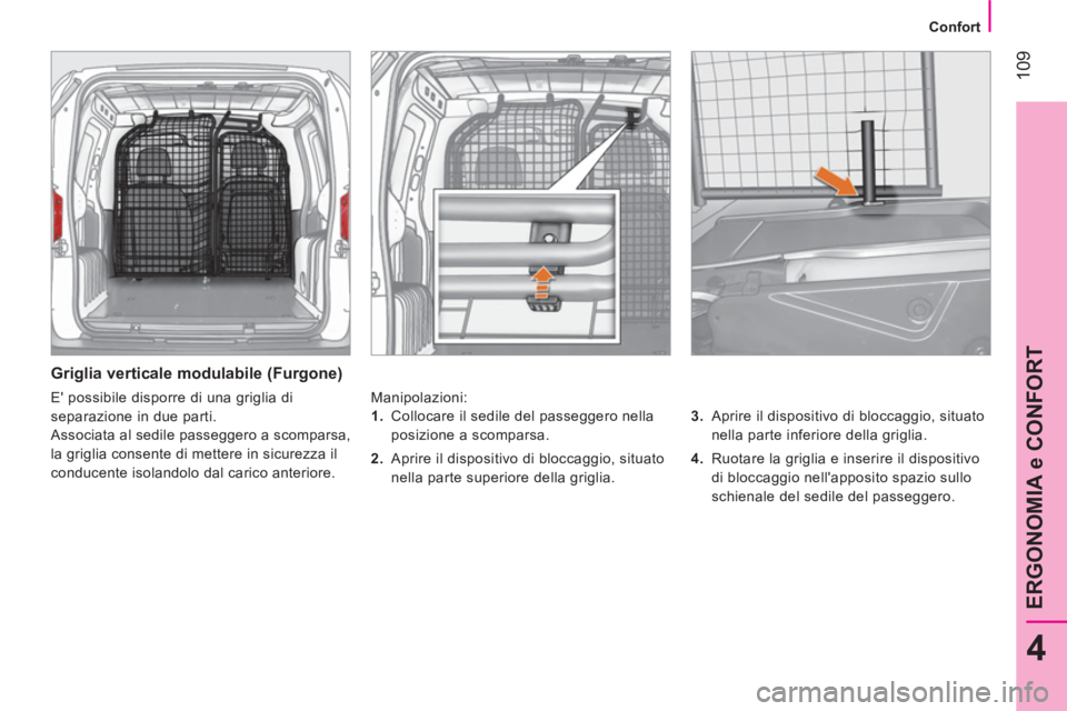 CITROEN NEMO 2013  Libretti Di Uso E manutenzione (in Italian)  109
4
ERGONOMIA e CONFORT
 
 
 
Confort  
 
 
 
Griglia verticale modulabile (Furgone) 
 
Manipolazioni: 
   
3. 
  Aprire il dispositivo di bloccaggio, situato 
nella parte inferiore della griglia. 